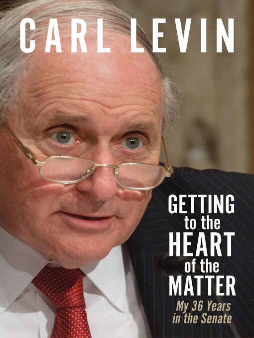 Title details for Getting to the Heart of the Matter by Carl Levin - Available